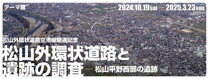 テーマ展「松山外環状道路と遺跡の調査-松山平野西部の遺跡-」